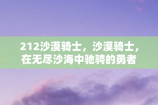 在无尽沙海中驰骋的勇者图片