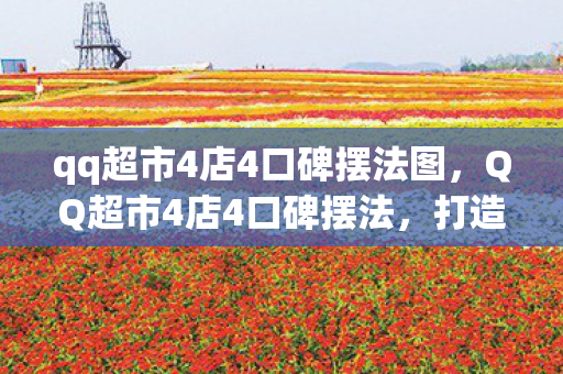 qq超市4店4口碑摆法图图片