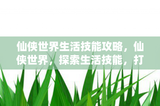 仙侠世界生活技能攻略图片