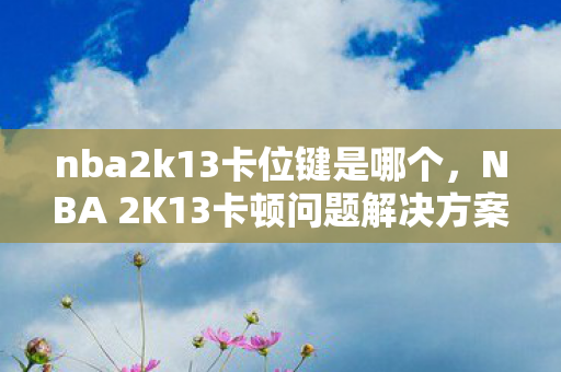 NBA 2K13卡顿问题解决方案图片