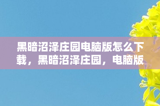 黑暗沼泽庄园电脑版怎么下载图片