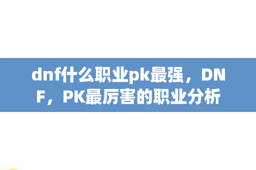 dnf什么职业pk最强图片