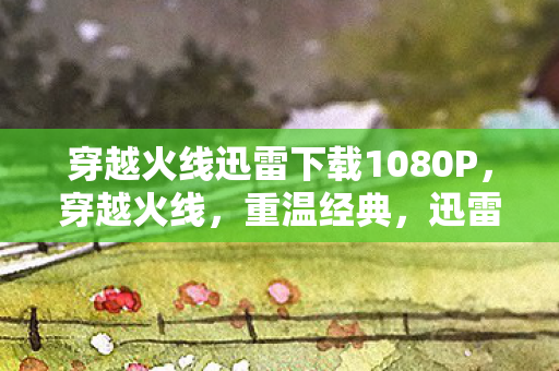 穿越火线迅雷下载1080P图片