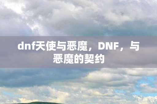 dnf天使与恶魔，DNF，与恶魔的契约