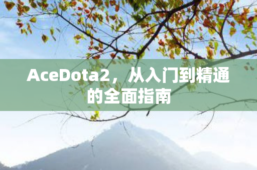 AceDota2，从入门到精通的全面指南