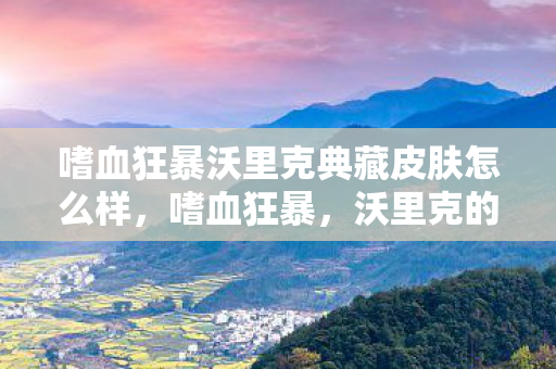 嗜血狂暴沃里克典藏皮肤怎么样图片