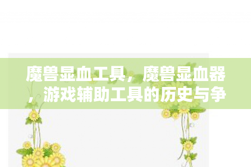 魔兽显血工具，魔兽显血器，游戏辅助工具的历史与争议