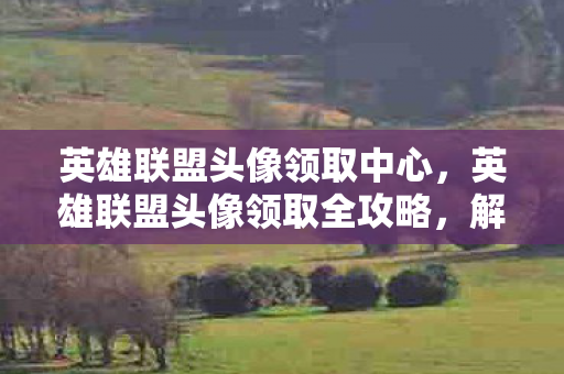 英雄联盟头像领取全攻略图片