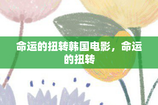 命运的扭转韩国电影图片