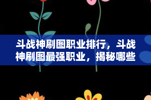 揭秘哪些职业最适合刷副本图片