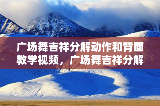 广场舞吉祥分解动作和背面教学视频图片