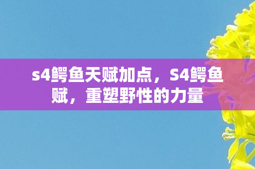 s4鳄鱼天赋加点图片