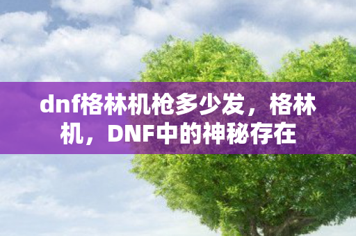 dnf格林机枪多少发图片