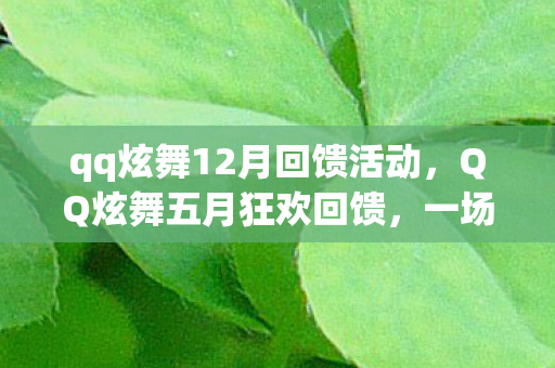 qq炫舞12月回馈活动，QQ炫舞五月狂欢回馈，一场视觉与舞蹈的盛宴