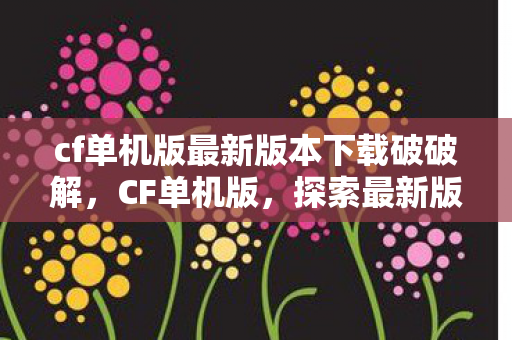 cf单机版最新版本下载破破解图片