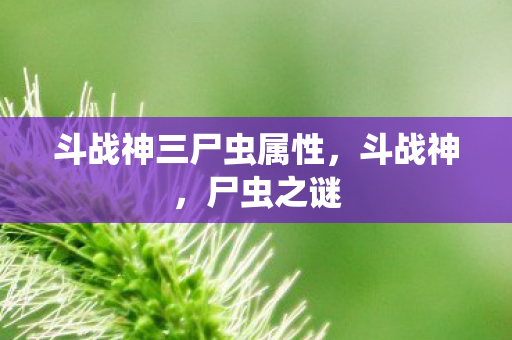 斗战神三尸虫属性图片