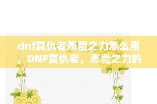 dnf复仇者恶魔之力怎么用图片