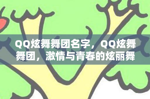 QQ炫舞舞团名字，QQ炫舞舞团，激情与青春的炫丽舞台