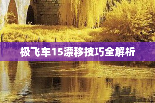 极飞车15漂移技巧全解析图片