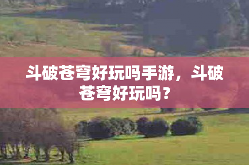 斗破苍穹好玩吗手游图片