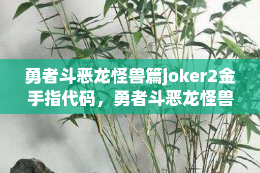 勇者斗恶龙怪兽篇joker2金手指代码图片