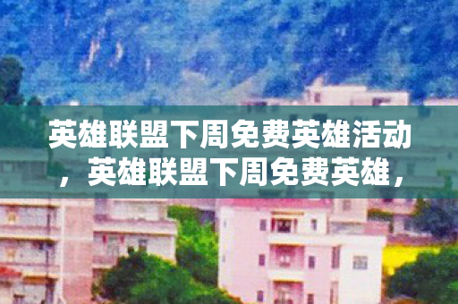 英雄联盟下周免费英雄活动图片