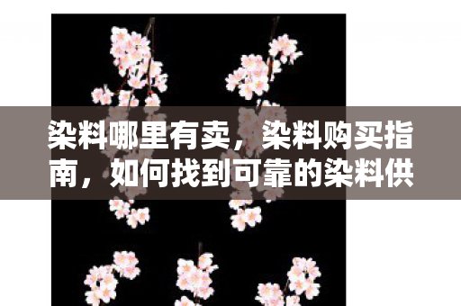 如何找到可靠的染料供应商图片