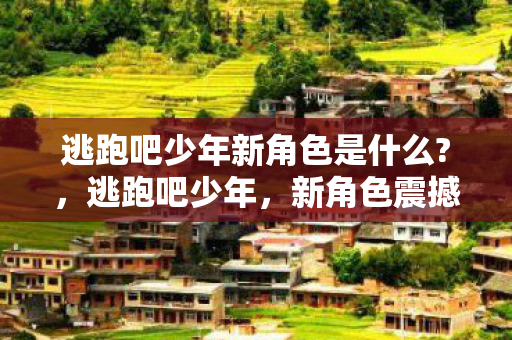 逃跑吧少年新角色是什么图片