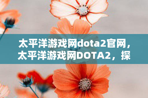 太平洋游戏网dota2官网图片
