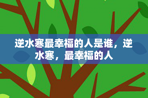 逆水寒最幸福的人是谁图片