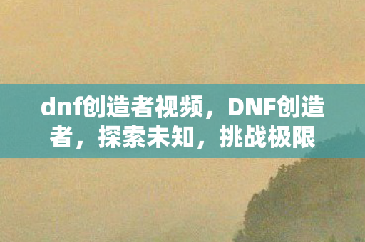dnf创造者视频图片