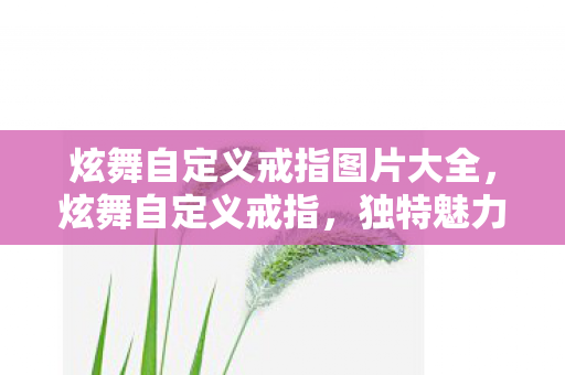 炫舞自定义戒指图片大全，炫舞自定义戒指，独特魅力的时尚之选