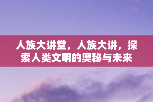 探索人类文明的奥秘与未来图片