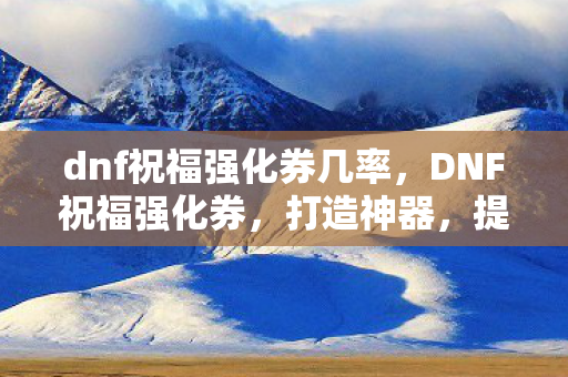 dnf祝福强化券几率图片