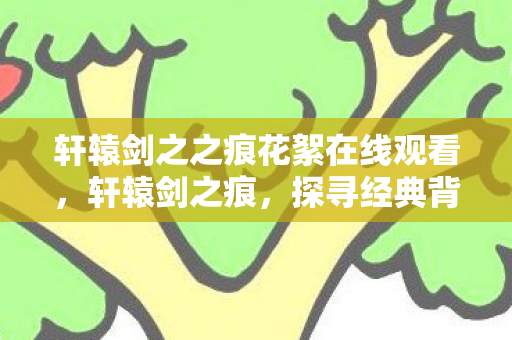 轩辕剑之之痕花絮在线观看图片