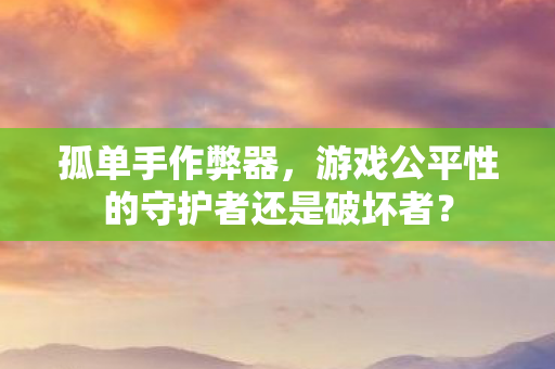 游戏公平性的守护者还是破坏者图片