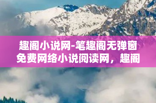 笔趣阁无弹窗免费网络小说阅读网图片