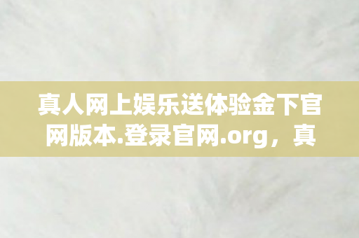 真人网上娱乐送体验金下官网版本图片