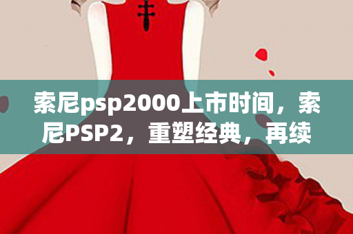 索尼psp2000上市时间图片