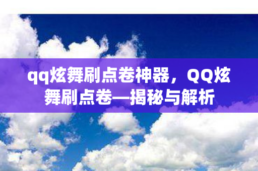 qq炫舞刷点卷神器，QQ炫舞刷点卷—揭秘与解析