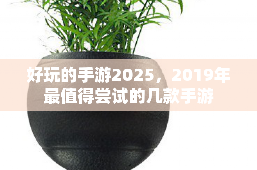 2019年最值得尝试的几款手游图片