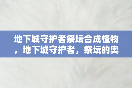 地下城守护者祭坛合成怪物图片