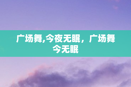 广场舞今无眠图片