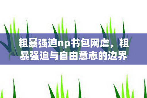粗暴强迫与自由意志的边界图片