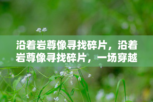 沿着岩尊像寻找碎片图片