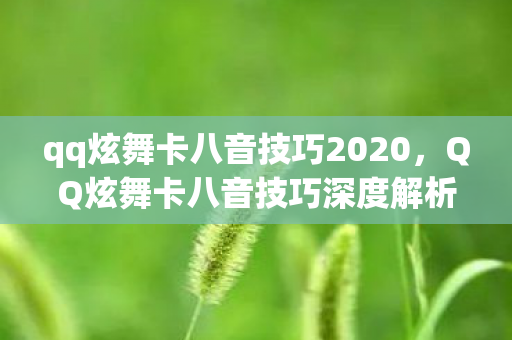 qq炫舞卡八音技巧2020，QQ炫舞卡八音技巧深度解析