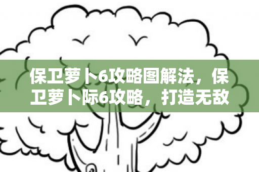 保卫萝卜6攻略图解法图片
