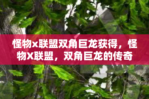 怪物x联盟双角巨龙获得图片