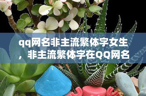 非主流繁体字在QQ网名中的流行与变迁图片