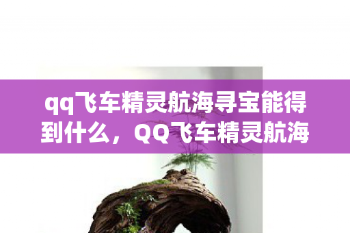 qq飞车精灵航海寻宝能得到什么，QQ飞车精灵航海，探索未知的奇幻世界